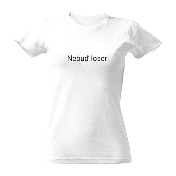 Tričko s potiskem Nebuď loser for women